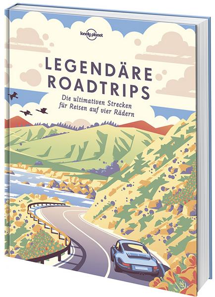 Lonely Planet Legendäre Roadtrips Die ultimativen Strecken für Reisen auf vier Rädern weltweit, 2018